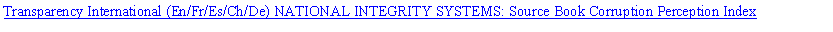 Text Box: Transparency International (En/Fr/Es/Ch/De) NATIONAL INTEGRITY SYSTEMS: Source Book Corruption Perception Index