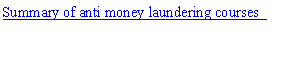 Text Box: Summary of anti money laundering courses  
