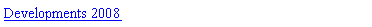 Text Box: Developments 2008